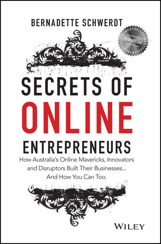 Secrets of Online Entrepreneurs: How Australia's Online Mavericks, Innovators and Disruptors Built Their Businesses ... And How You Can Too book cover by Bernadette Schwerdt