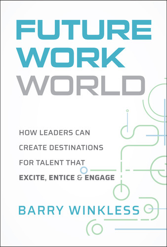 Future Work World: How Leaders Can Create Destinations for Talent that Excite, Entice & Engage book cover by Barry Winkless