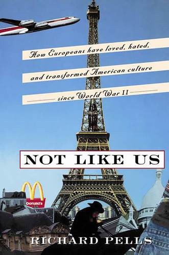 Not Like Us: How Europeans Have Loved, Hated, And Transformed American Culture Since World War II book cover by Richard Pells