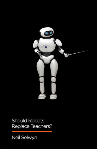 Should Robots Replace Teachers?: AI and the Future of Education (Digital Futures) book cover by Neil Selwyn