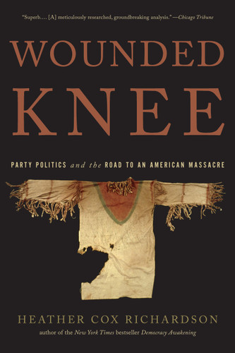 Wounded Knee: Party Politics and the Road to an American Massacre book cover by Heather Cox Richardson