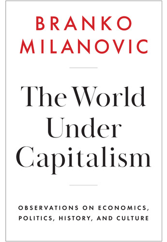 The World Under Capitalism: Observations on Economics, Politics, History, and Culture book cover by Branko Milanovic