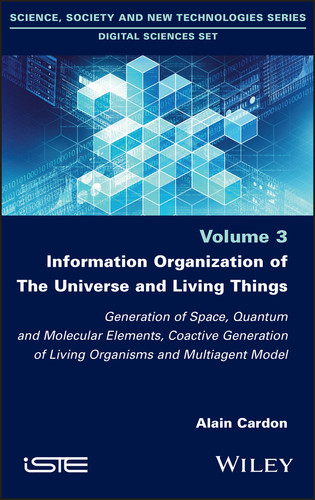 Information Organization of the Universe and Living Things: Generation of Space, Quantum and Molecular Elements, Coactive Generation of Living Organisms and Multiagent Model book cover by Alain Cardon