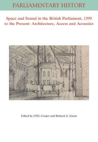 Space and Sound in the British Parliament, 1399 to the Present: Architecture, Access and Acoustics (Parliamentary History Book Series) book cover by J.P.D. Cooper, Richard A. Gaunt