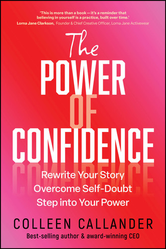 The Power of Confidence: Rewrite Your Story. Overcome Self-Doubt. Step into Your Power. book cover by Colleen Callander