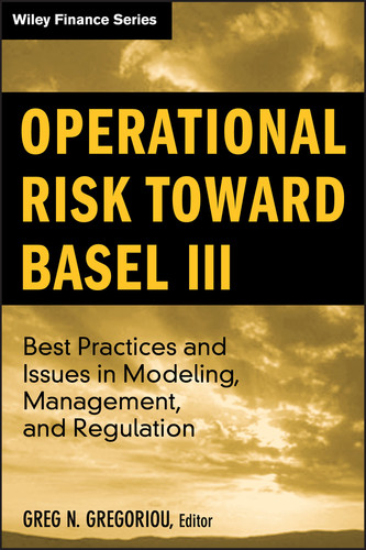 Operational Risk Toward Basel III: Best Practices and Issues in Modeling, Management, and Regulation (Wiley Finance) book cover by Greg N. Gregoriou