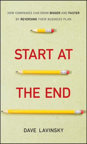 Start at the End: How Companies Can Grow Bigger and Faster by Reversing Their Business Plan book cover by David Lavinsky