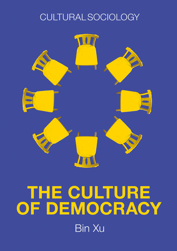 The Culture of Democracy: A Sociological Approach to Civil Society (Cultural Sociology) book cover by Bin Xu