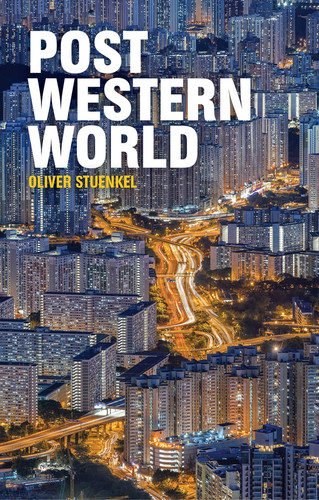 Post-Western World: How Emerging Powers Are Remaking Global Order book cover by Oliver Stuenkel