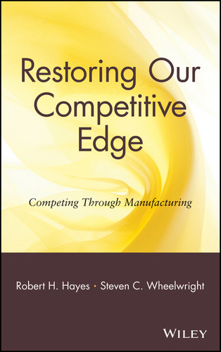 Restoring Our Competitive Edge: Competing Through Manufacturing book cover by Robert H. Hayes, Steven C. Wheelwright