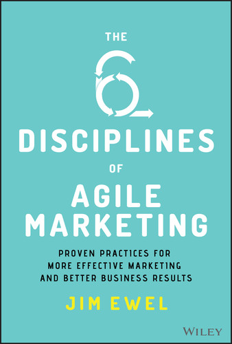 The Six Disciplines of Agile Marketing: Proven Practices for More Effective Marketing and Better Business Results book cover by Jim Ewel