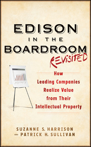 Edison in the Boardroom Revisited: How Leading Companies Realize Value from Their Intellectual Property (Intellectual Property-General, Law, Accounting & Finance, Management, Licensing, Special Topics) book cover by Suzanne S. Harrison, Patrick H. Sullivan
