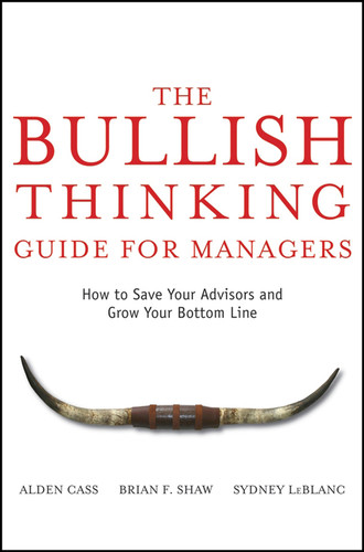 The Bullish Thinking Guide for Managers: How to Save Your Advisors and Grow Your Bottom Line book cover by Alden Cass, Brian F. Shaw, Sydney LeBlanc