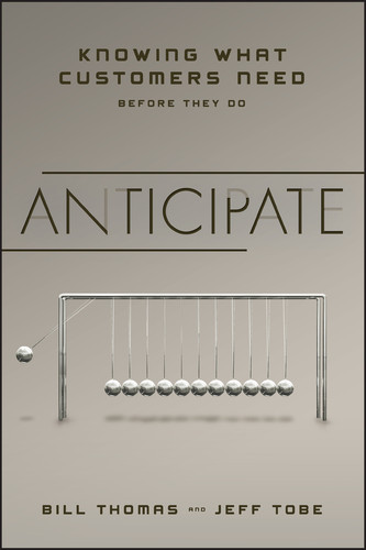 Anticipate: Knowing What Customers Need Before They Do book cover by Bill Thomas, Jeff Tobe
