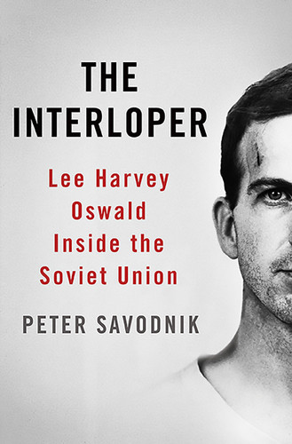 The Interloper: Lee Harvey Oswald Inside the Soviet Union book cover by Peter Savodnik