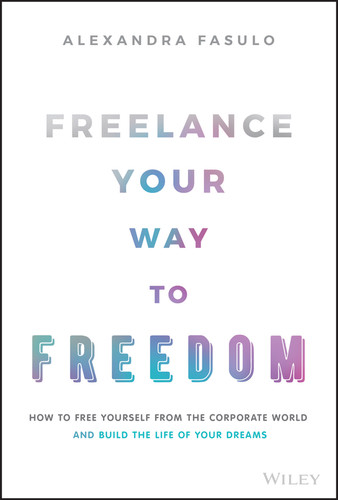Freelance Your Way to Freedom: How to Free Yourself from the Corporate World and Build the Life of Your Dreams book cover by Alexandra Fasulo