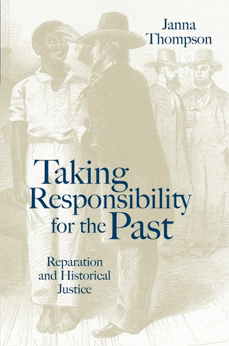 Taking Responsibility for the Past: Reparation and Historical Injustice book cover by Janna Thompson