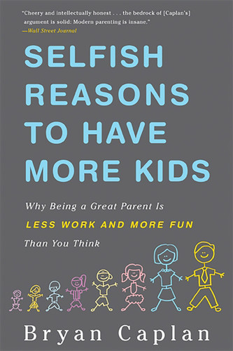 Selfish Reasons to Have More Kids: Why Being a Great Parent Is Less Work and More Fun Than You Think book cover by Bryan Caplan