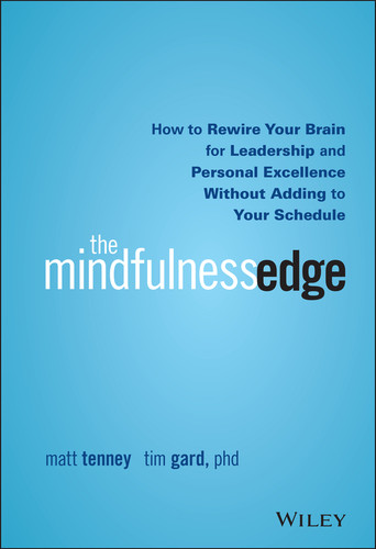 The Mindfulness Edge: How to Rewire Your Brain for Leadership and Personal Excellence Without Adding to Your Schedule book cover by Matt Tenney, Tim Gard