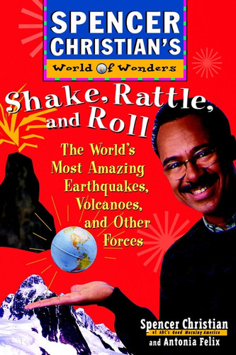 Shake, Rattle, and Roll: The World's Most Amazing Volcanoes, Earthquakes, and Other Forces (Spencer Christians World of Wonders) book cover by Spencer Christian, Antonia Felix
