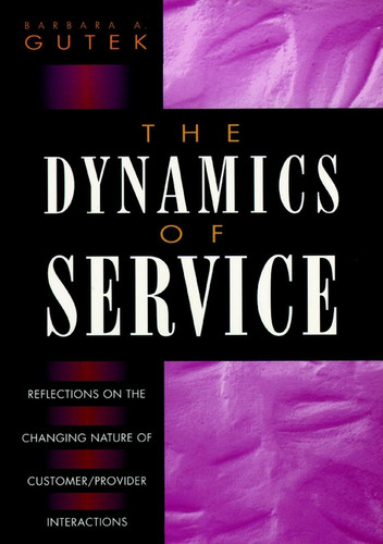 The Dynamics of Service: Reflections on the Changing Nature of Customer/Provider Interactions book cover by Barbara A. Gutek