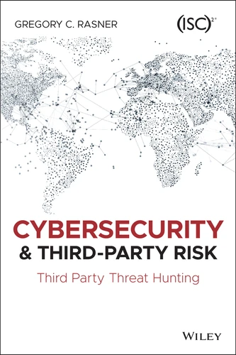Cybersecurity and Third-Party Risk: Third Party Threat Hunting book cover by Gregory C. Rasner