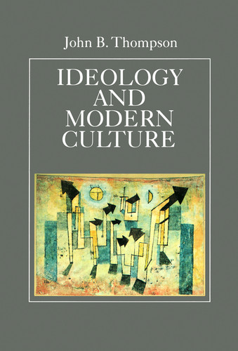 Ideology and Modern Culture: Critical Social Theory in the Era of Mass Communication book cover by John B. Thompson