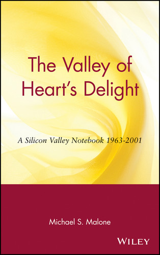 The Valley of Heart's Delight: A Silicon Valley Notebook 1963 - 2001 book cover by Michael S. Malone