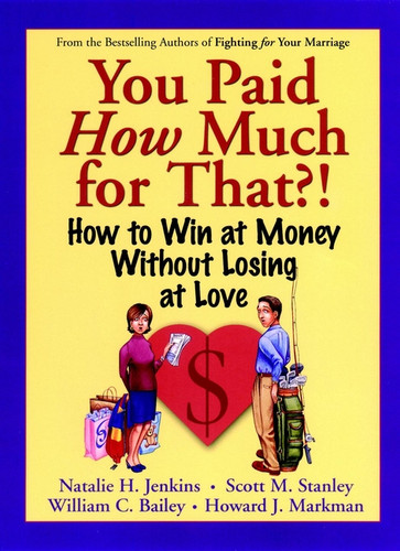 You Paid How Much For That?!: How to Win at Money Without Losing at Love book cover by Natalie H. Jenkins, Scott M. Stanley, William C. Bailey, Howard J. Markman
