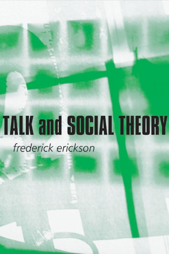 Talk and Social Theory: Ecologies of Speaking and Listening in Everyday Life book cover by Frederick Erickson