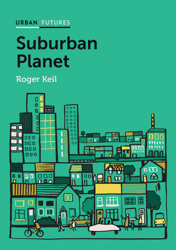 Suburban Planet: Making the World Urban from the Outside In (Urban Futures) book cover by Roger Keil