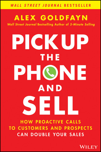 Pick Up The Phone and Sell: How Proactive Calls to Customers and Prospects Can Double Your Sales book cover by Alex Goldfayn