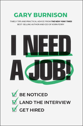 I Need a Job!: Be Noticed. Land the Interview. Get Hired. book cover by Gary Burnison