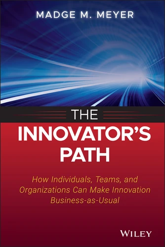 The Innovator's Path: How Individuals, Teams, and Organizations Can Make Innovation Business-as-Usual book cover by Madge M. Meyer