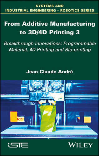 From Additive Manufacturing to 3D/4D Printing 3: Breakthrough Innovations: Programmable Material, 4D Printing and Bio-printing book cover by Jean-Claude André