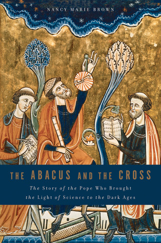 The Abacus and the Cross: The Story of the Pope Who Brought the Light of Science to the Dark Ages book cover by Nancy Marie Brown
