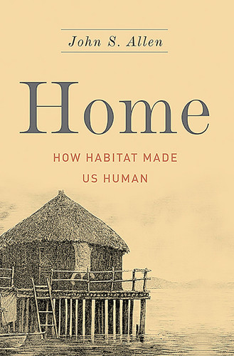 Home: How Habitat Made Us Human book cover by John S Allen