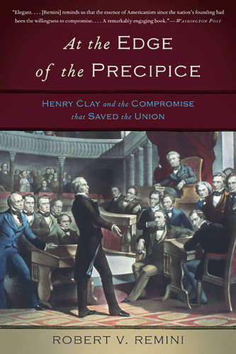 At the Edge of the Precipice: Henry Clay and the Compromise That Saved the Union book cover by Robert V. Remini