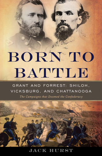Born to Battle: Grant and Forrest--Shiloh, Vicksburg, and Chattanooga book cover by Jack Hurst