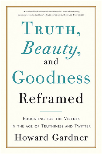 Truth, Beauty, and Goodness Reframed: Educating for the Virtues in the Age of Truthiness and Twitter book cover by Howard Gardner