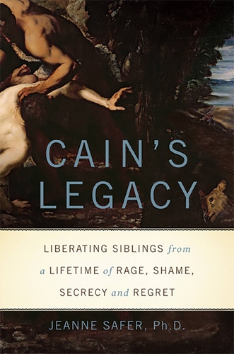 Cain's Legacy: Liberating Siblings from a Lifetime of Rage, Shame, Secrecy, and Regret book cover by Jeanne Safer