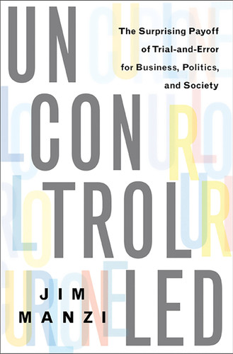 Uncontrolled: The Surprising Payoff of Trial-and-Error for Business, Politics, and Society book cover by Jim Manzi