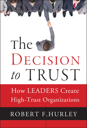 The Decision to Trust: How Leaders Create High-Trust Organizations book cover by Robert F. Hurley