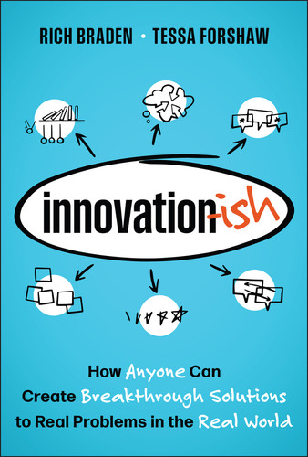 Innovation-ish: How Anyone can Create Breakthrough Solutions to Real Problems in the Real World book cover by Rich Braden, Tessa Forshaw