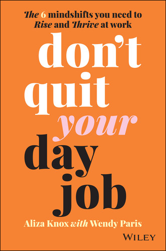 Don't Quit Your Day Job: The 6 Mindshifts You Need to Rise and Thrive at Work book cover by Aliza Knox, Wendy Paris