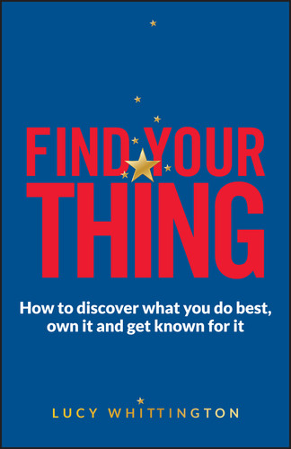 Find Your Thing: How to Discover What You Do Best, Own It and Get Known for It book cover by Lucy Whittington