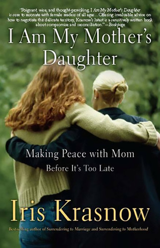 I Am My Mother's Daughter: Making Peace With Mom -- Before It's Too Late book cover by Iris Krasnow