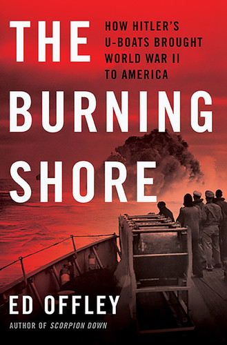 The Burning Shore: How Hitler’s U-Boats Brought World War II to America book cover by Ed Offley