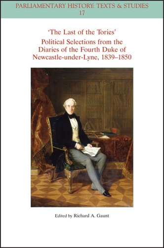 The Last of the Tories Political Selections from the Diaries of the Fourth Duke of Newcastle-under-Lyne, 1839 - 1850 (Parliamentary History Book Series) book cover by 