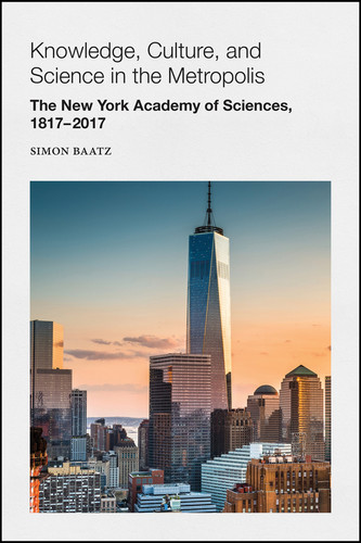 Knowledge, Culture, and Science in the Metropolis: The New York Academy of Sciences, 1817-2017 (Annals of the New York Academy of Sciences) book cover by Simon Baatz
